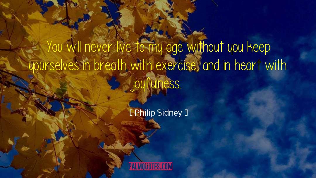 Philip Sidney Quotes: You will never live to