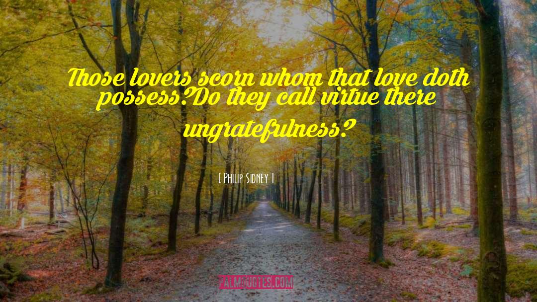 Philip Sidney Quotes: Those lovers scorn whom that