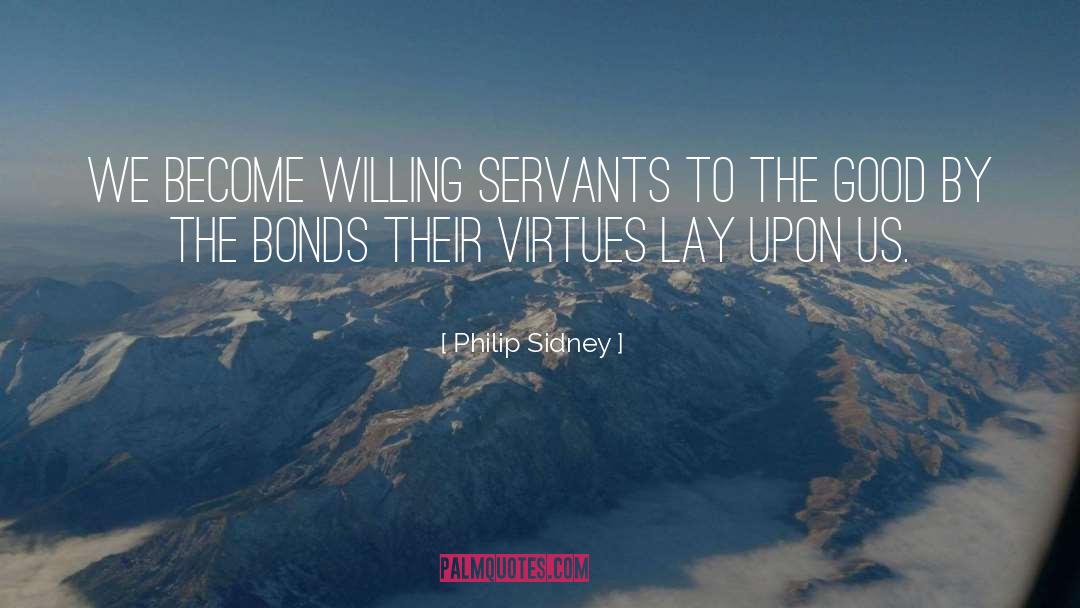 Philip Sidney Quotes: We become willing servants to