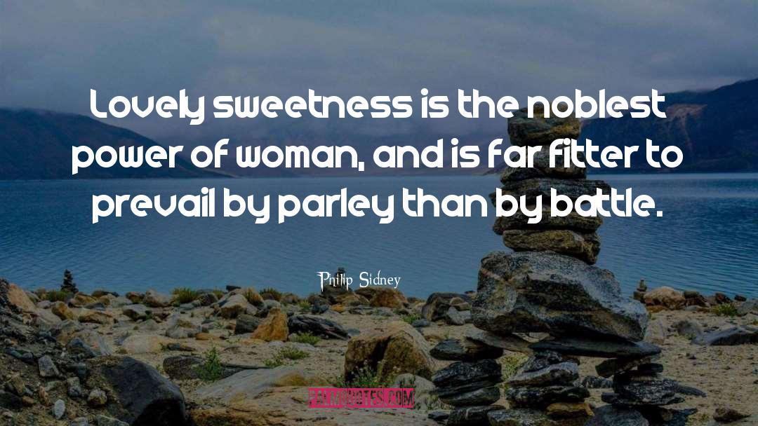 Philip Sidney Quotes: Lovely sweetness is the noblest