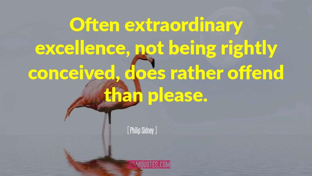 Philip Sidney Quotes: Often extraordinary excellence, not being