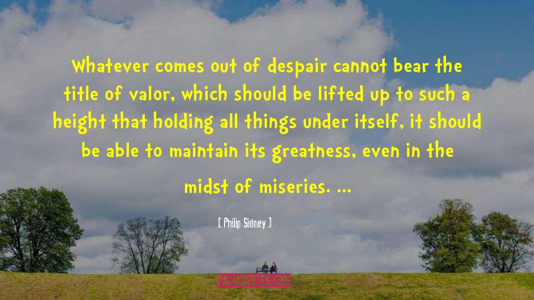 Philip Sidney Quotes: Whatever comes out of despair