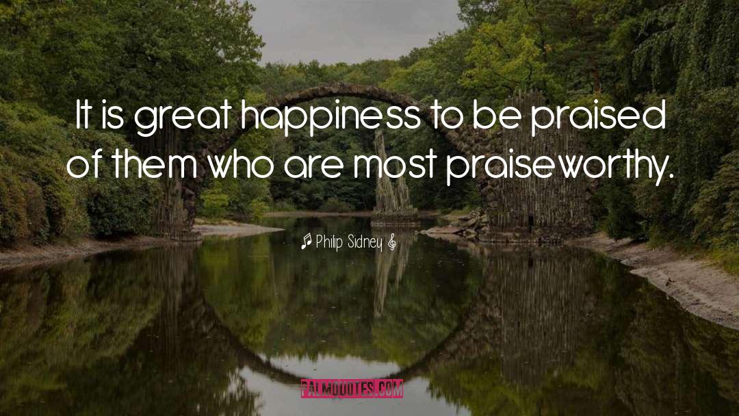 Philip Sidney Quotes: It is great happiness to