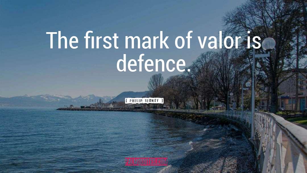 Philip Sidney Quotes: The first mark of valor