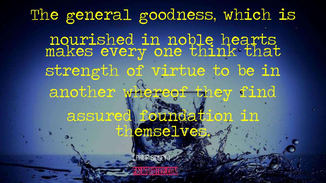 Philip Sidney Quotes: The general goodness, which is