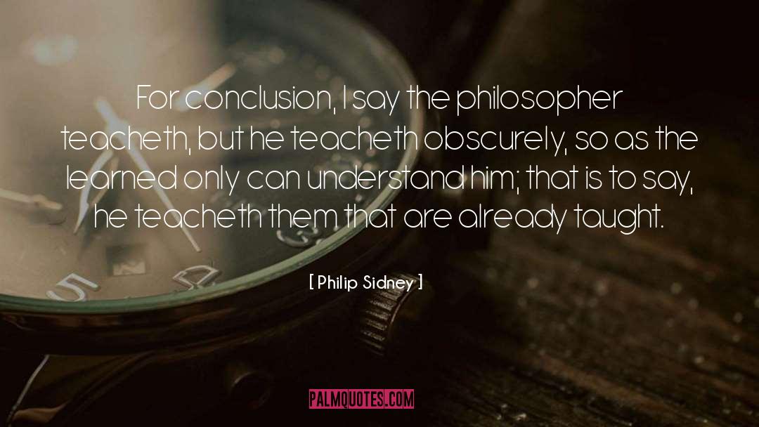 Philip Sidney Quotes: For conclusion, I say the