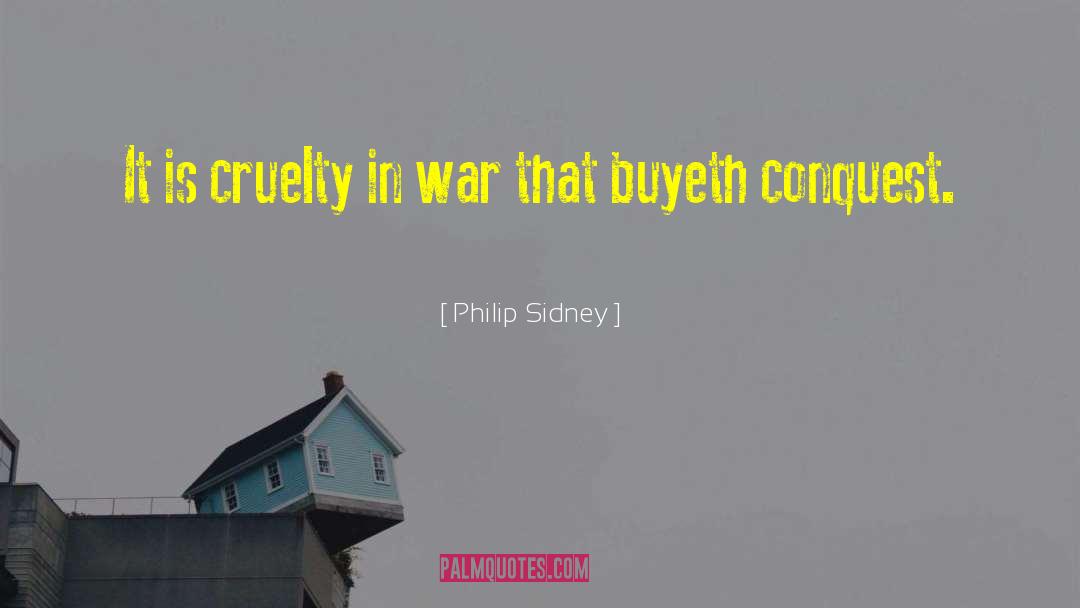 Philip Sidney Quotes: It is cruelty in war