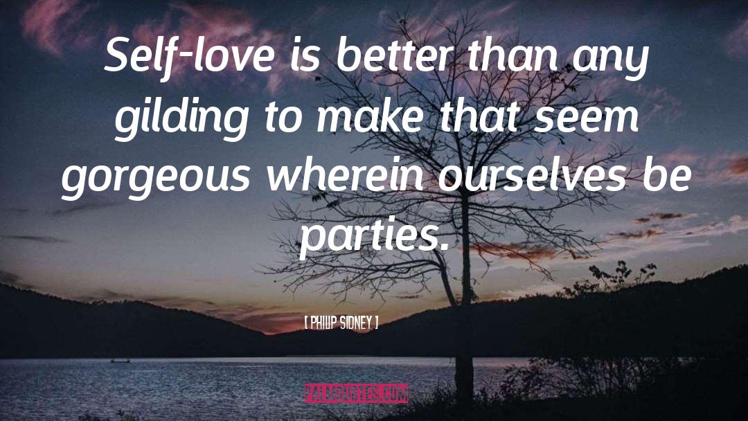 Philip Sidney Quotes: Self-love is better than any