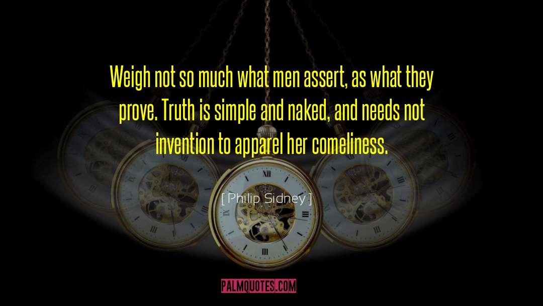 Philip Sidney Quotes: Weigh not so much what