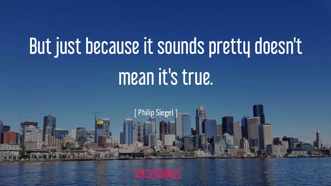 Philip Siegel Quotes: But just because it sounds