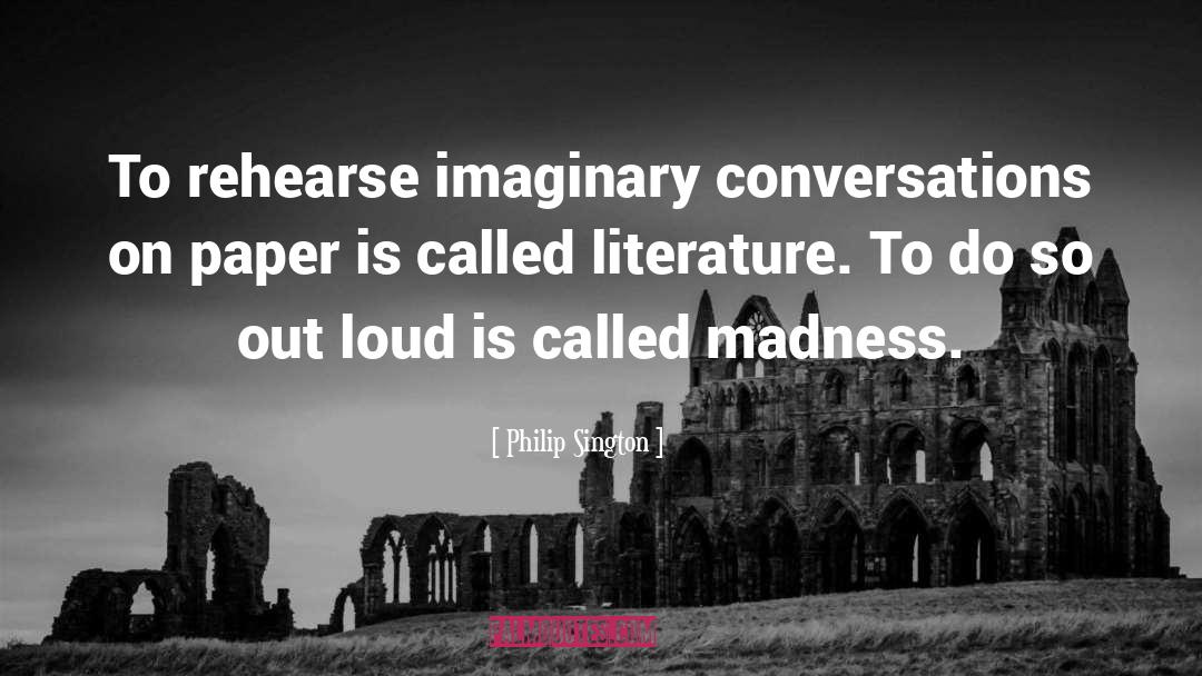 Philip Sington Quotes: To rehearse imaginary conversations on