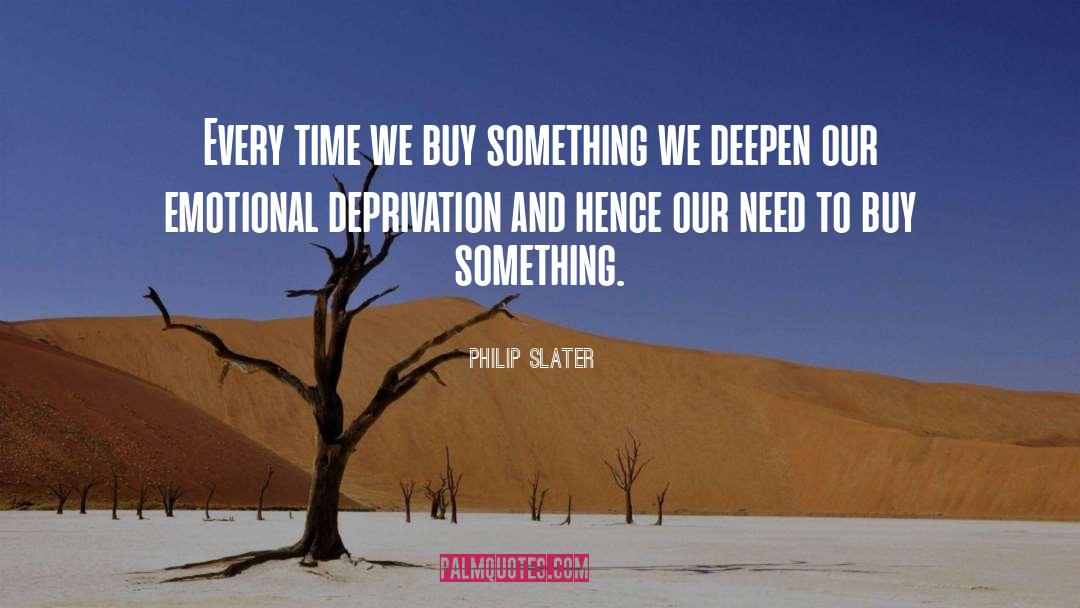 Philip Slater Quotes: Every time we buy something