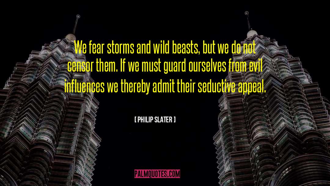 Philip Slater Quotes: We fear storms and wild