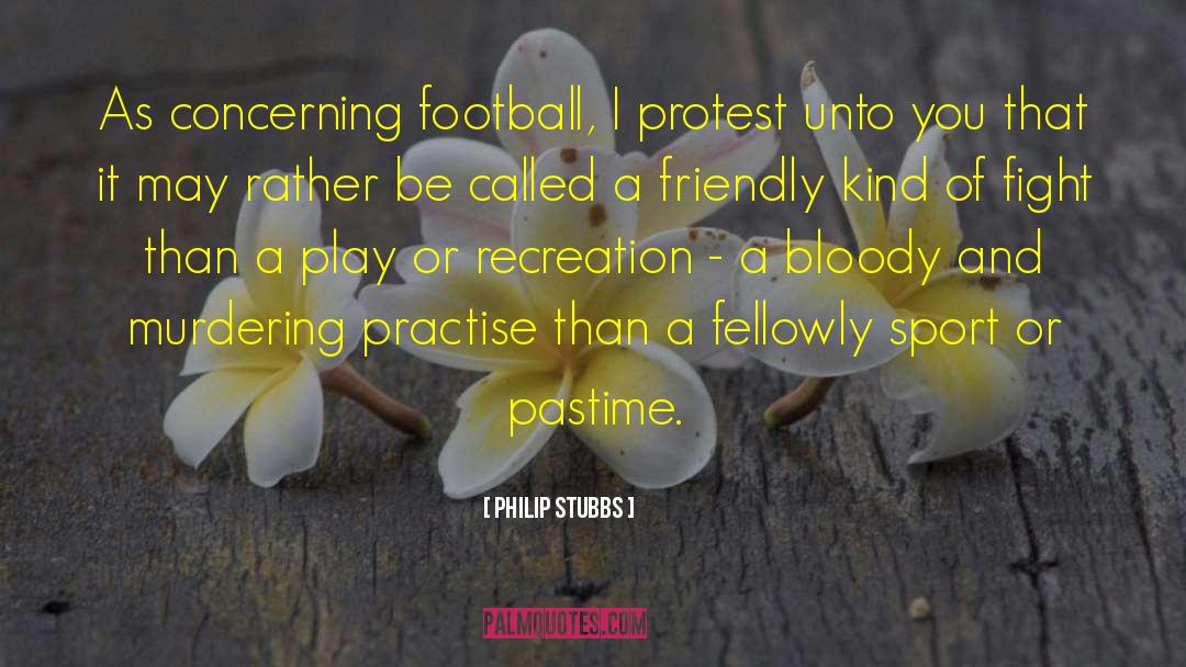 Philip Stubbs Quotes: As concerning football, I protest