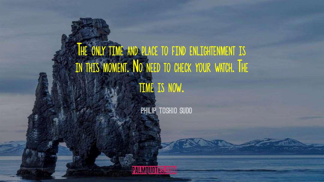 Philip Toshio Sudo Quotes: The only time and place