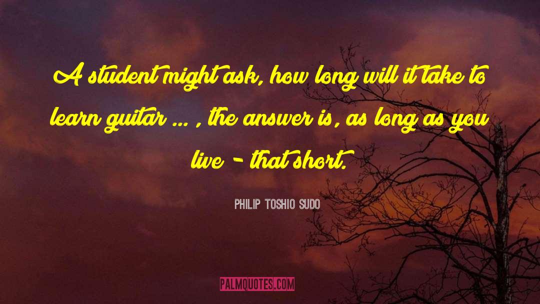 Philip Toshio Sudo Quotes: A student might ask, how