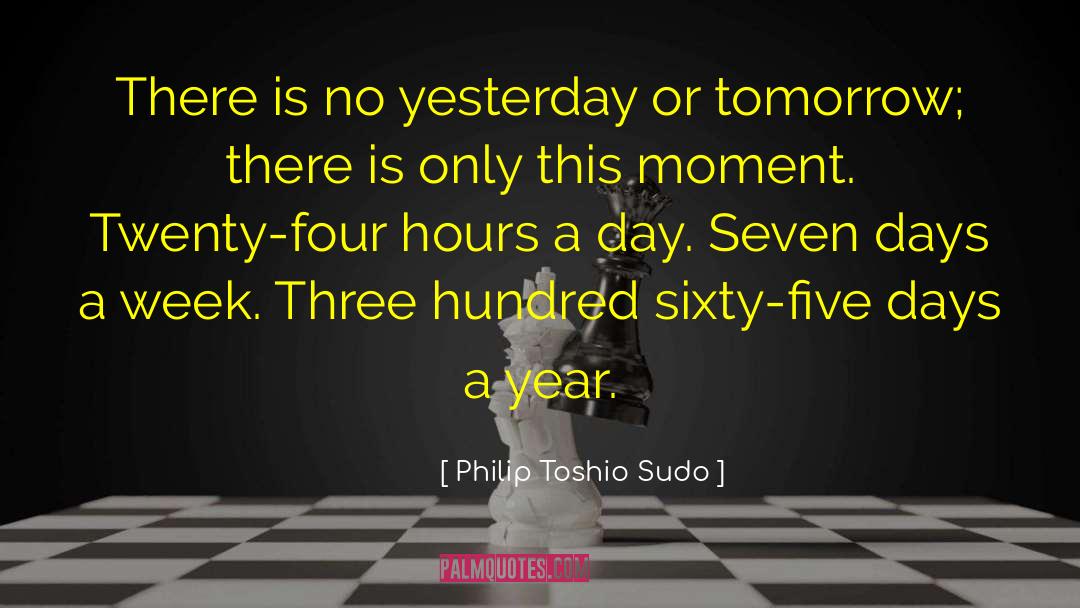 Philip Toshio Sudo Quotes: There is no yesterday or