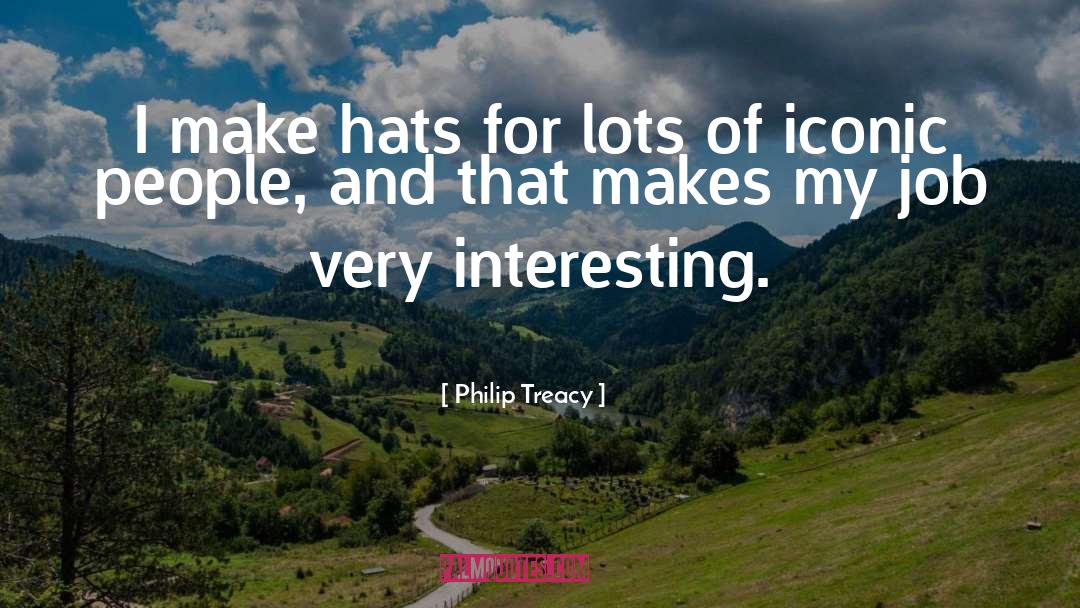 Philip Treacy Quotes: I make hats for lots