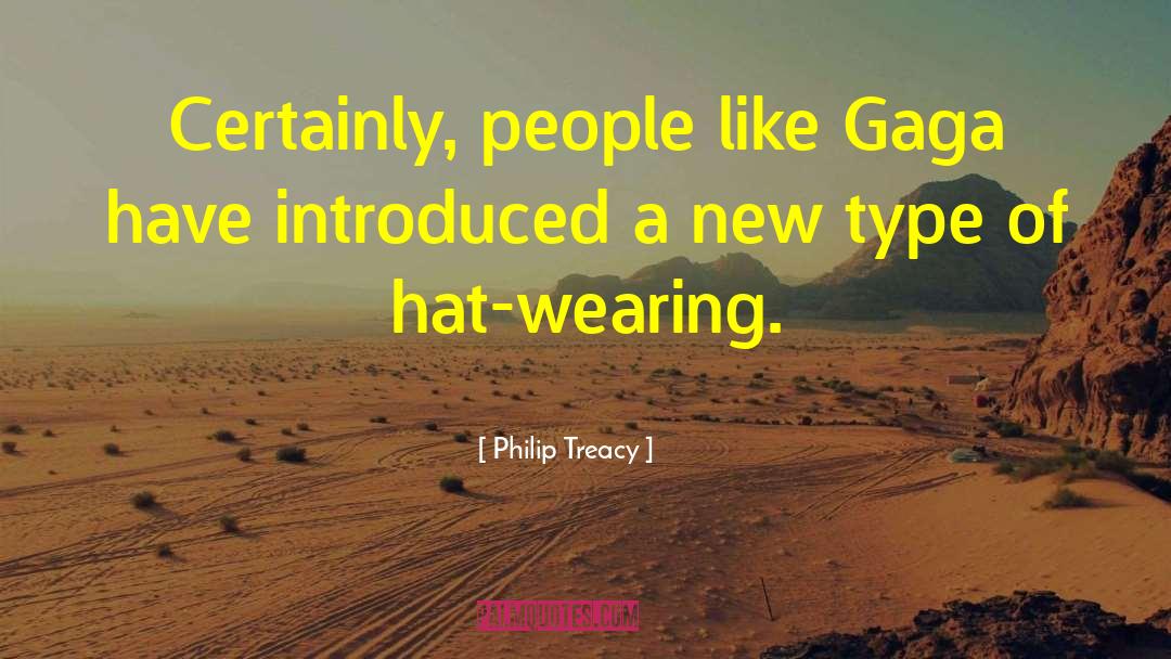 Philip Treacy Quotes: Certainly, people like Gaga have