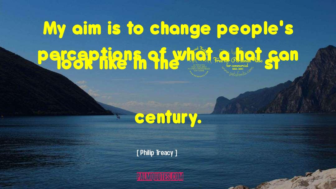 Philip Treacy Quotes: My aim is to change