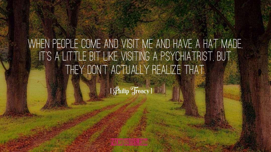 Philip Treacy Quotes: When people come and visit