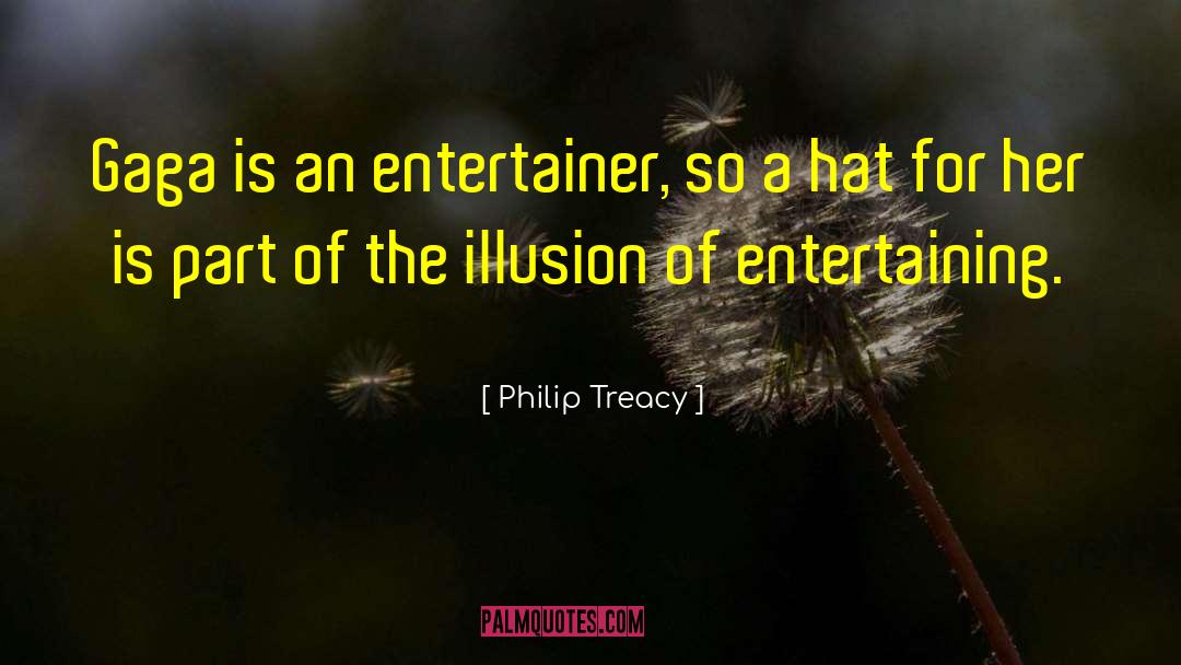 Philip Treacy Quotes: Gaga is an entertainer, so