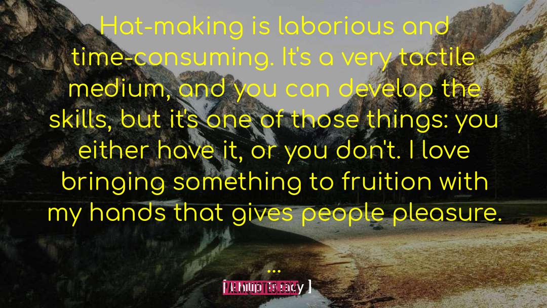 Philip Treacy Quotes: Hat-making is laborious and time-consuming.