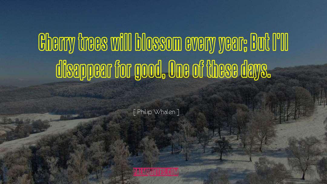 Philip Whalen Quotes: Cherry trees will blossom every