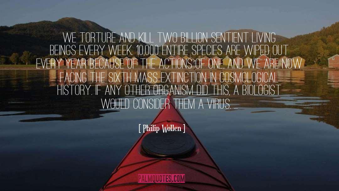 Philip Wollen Quotes: We torture and kill two