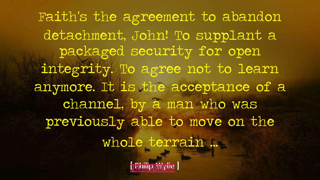 Philip Wylie Quotes: Faith's the agreement to abandon