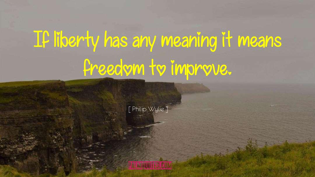 Philip Wylie Quotes: If liberty has any meaning