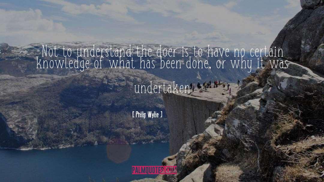Philip Wylie Quotes: Not to understand the doer