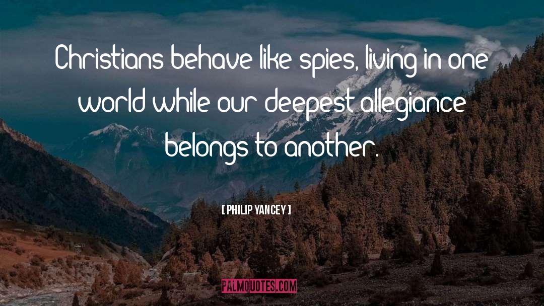 Philip Yancey Quotes: Christians behave like spies, living