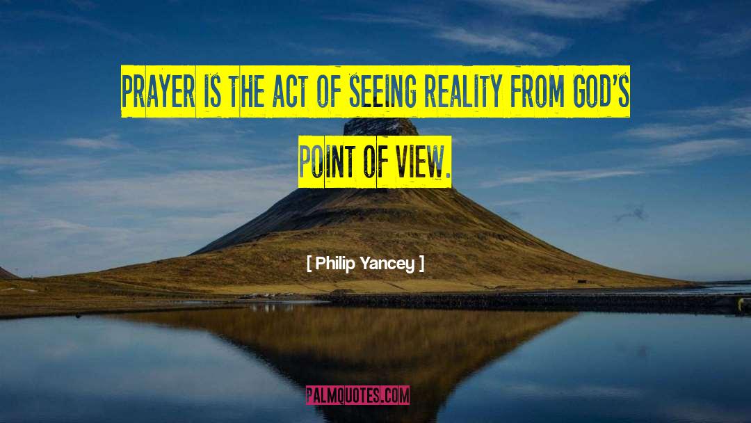 Philip Yancey Quotes: Prayer is the act of