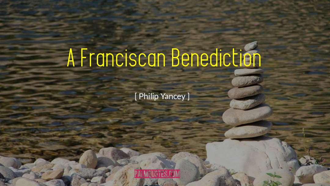 Philip Yancey Quotes: A Franciscan Benediction