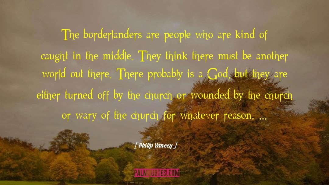 Philip Yancey Quotes: The borderlanders are people who