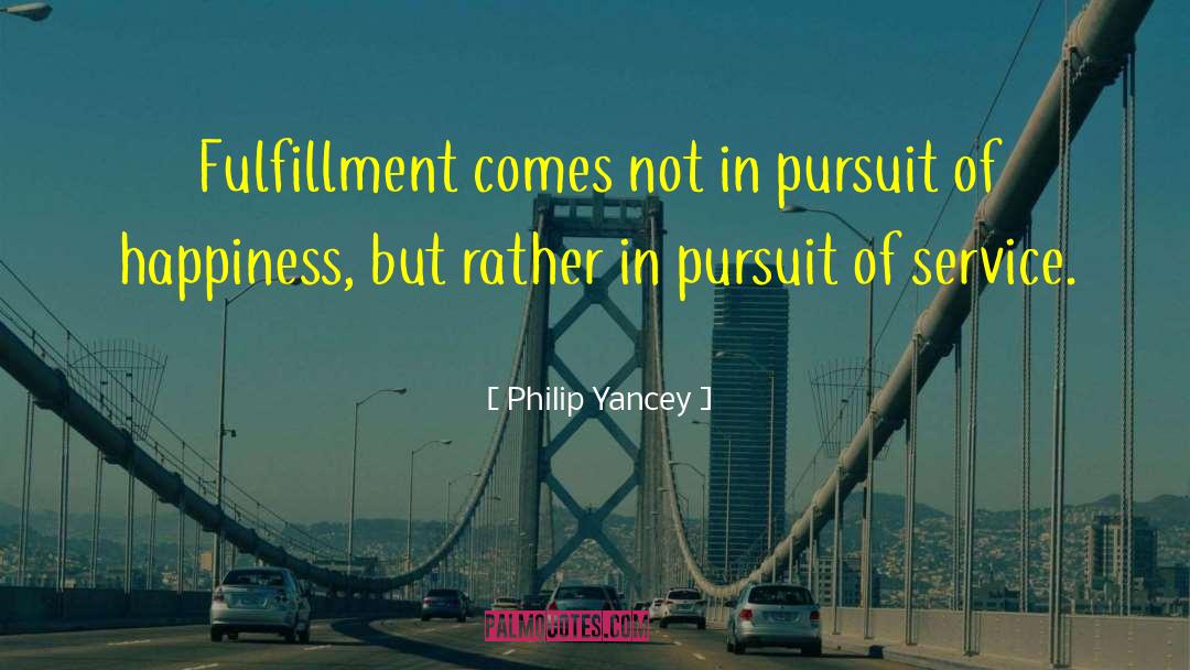 Philip Yancey Quotes: Fulfillment comes not in pursuit