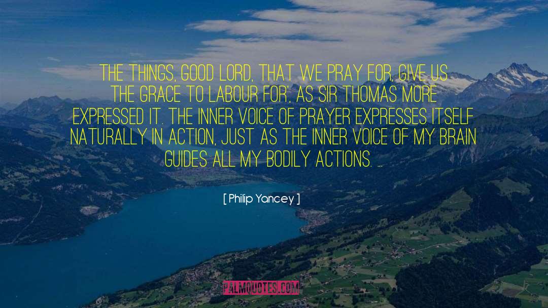 Philip Yancey Quotes: The things, good Lord, that