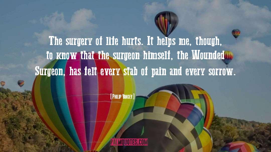 Philip Yancey Quotes: The surgery of life hurts.