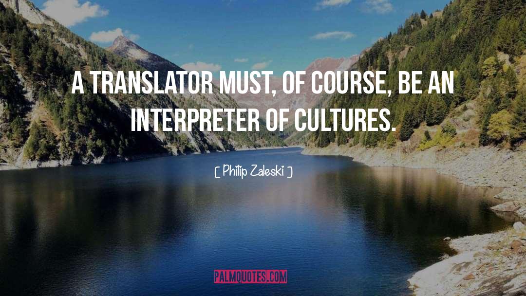 Philip Zaleski Quotes: A translator must, of course,