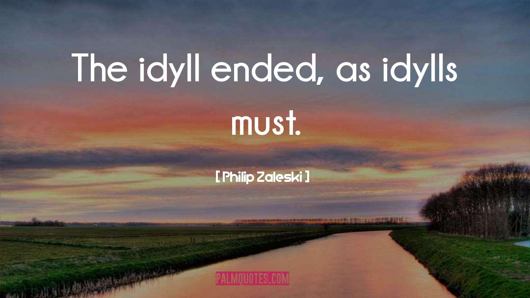 Philip Zaleski Quotes: The idyll ended, as idylls