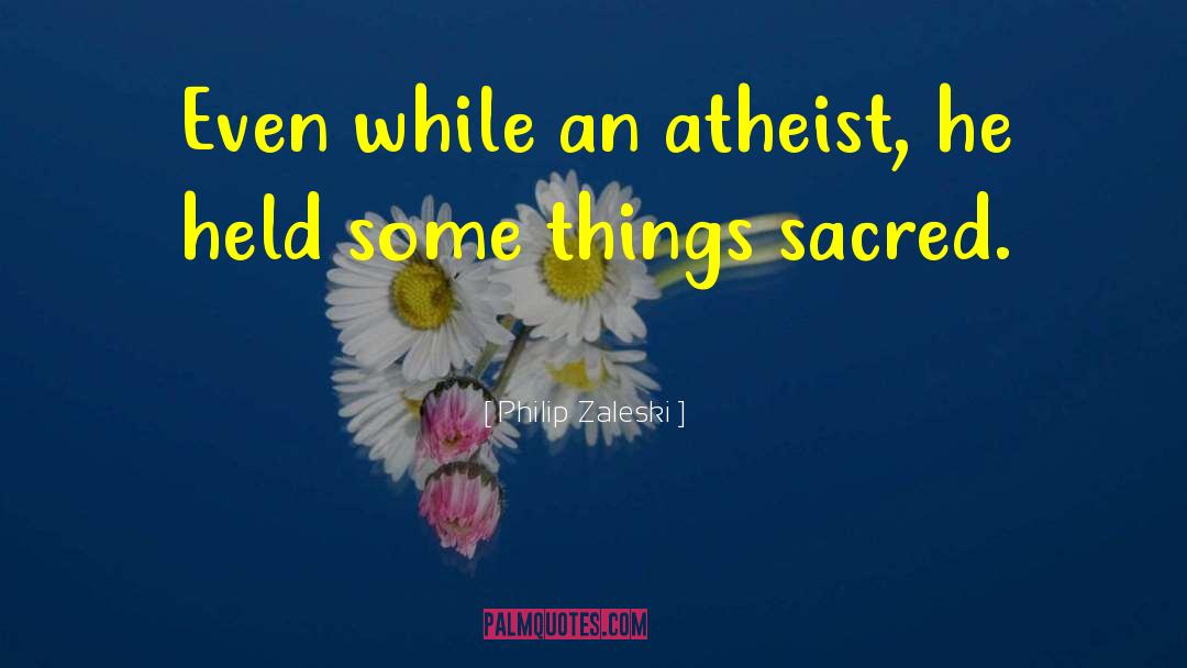 Philip Zaleski Quotes: Even while an atheist, he