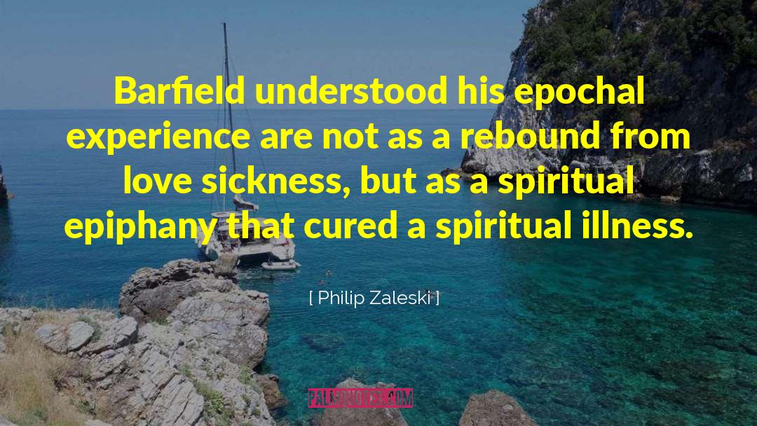 Philip Zaleski Quotes: Barfield understood his epochal experience