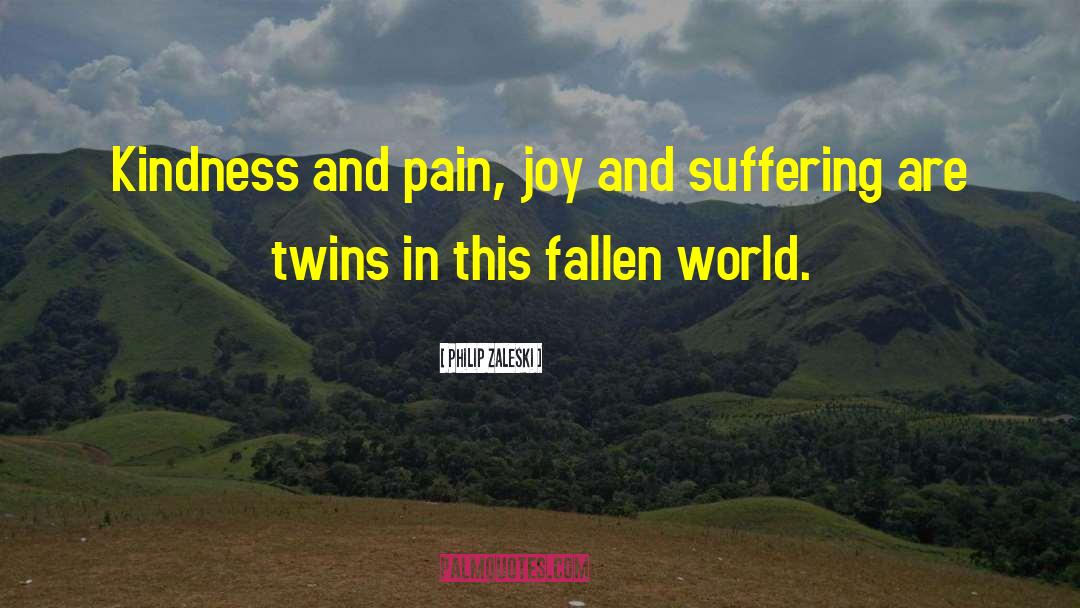 Philip Zaleski Quotes: Kindness and pain, joy and