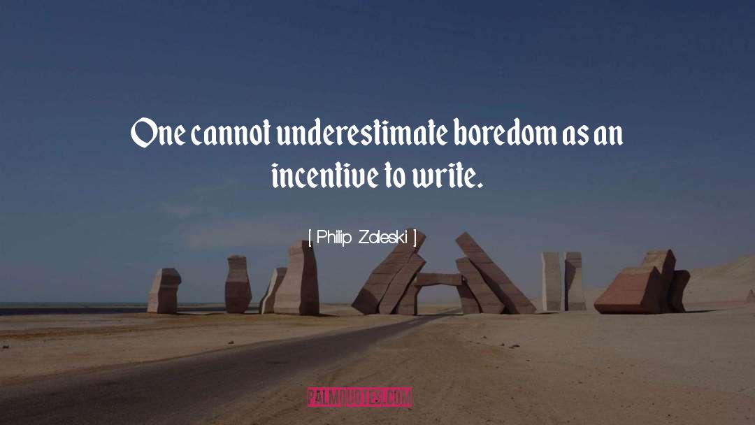 Philip Zaleski Quotes: One cannot underestimate boredom as