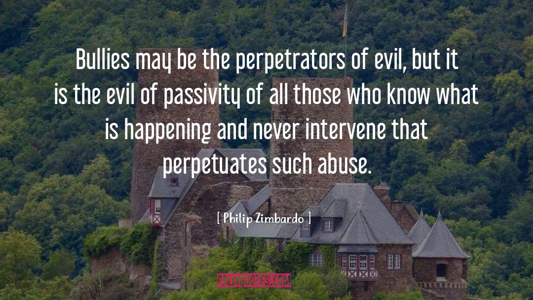 Philip Zimbardo Quotes: Bullies may be the perpetrators