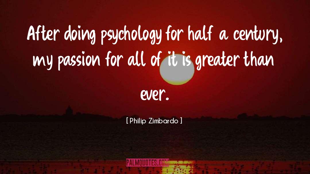 Philip Zimbardo Quotes: After doing psychology for half