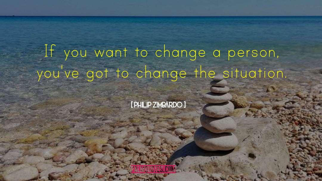 Philip Zimbardo Quotes: If you want to change