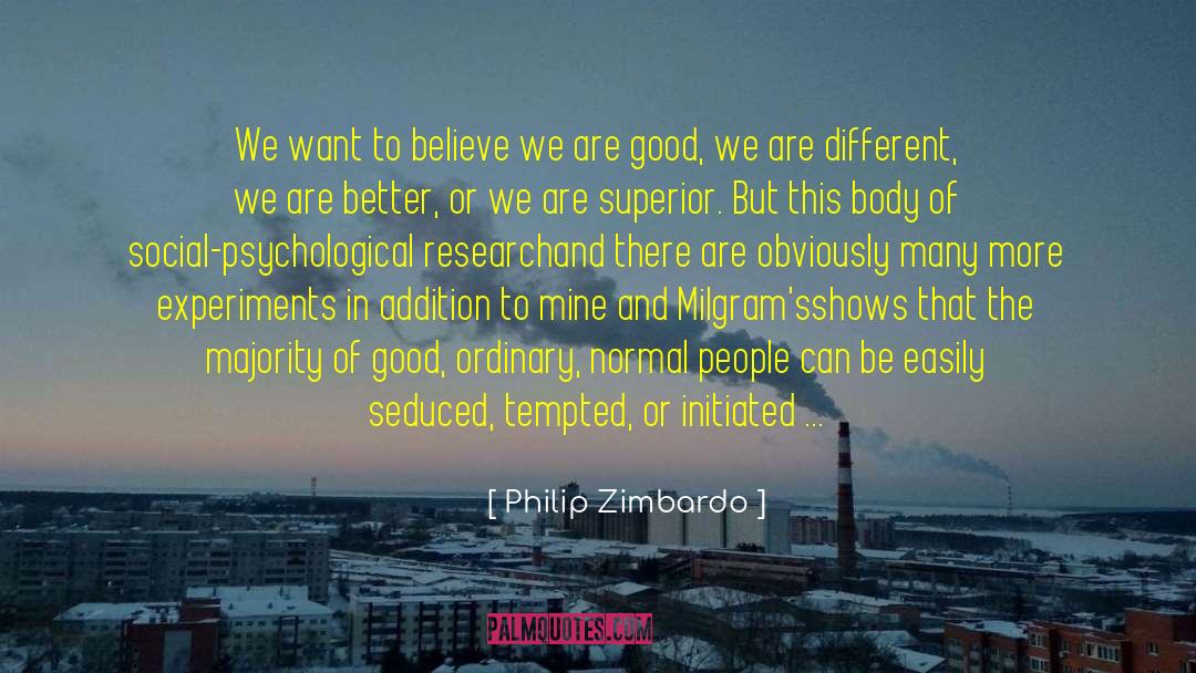 Philip Zimbardo Quotes: We want to believe we