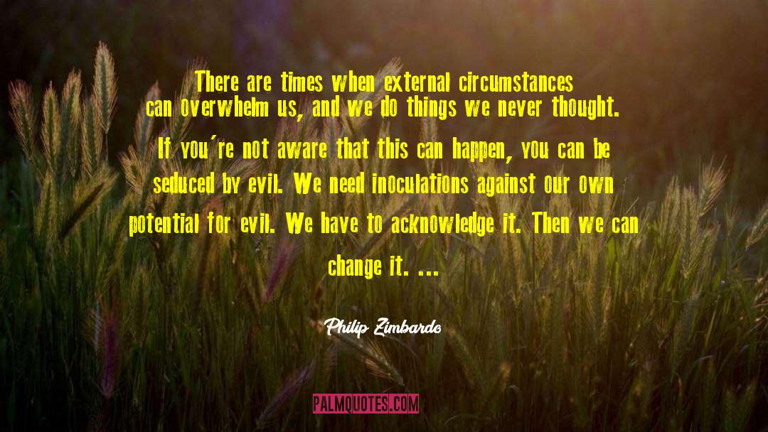 Philip Zimbardo Quotes: There are times when external